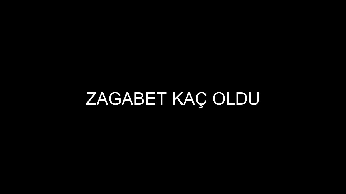 Zagabet Kaç Oldu